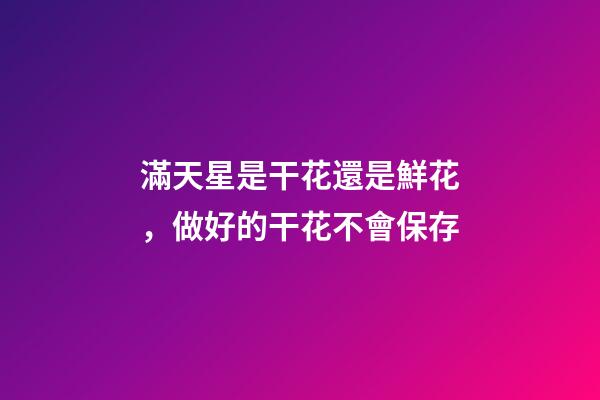 滿天星是干花還是鮮花，做好的干花不會保存-第1張-觀點-玄機派