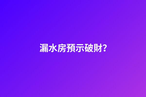 漏水房預示破財？