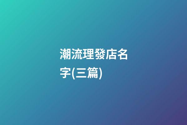 潮流理發店名字(三篇)-第1張-店鋪起名-玄機派