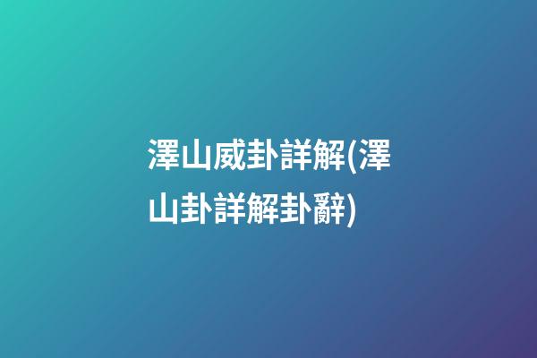 澤山威卦詳解(澤山卦詳解卦辭)
