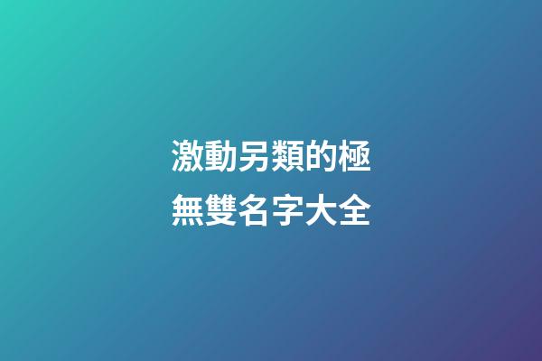 激動另類的極無雙名字大全