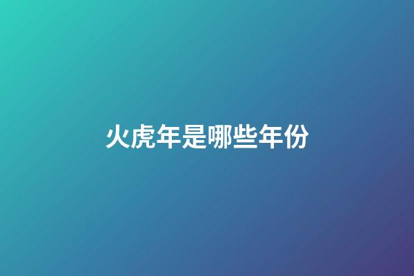 火虎年是哪些年份