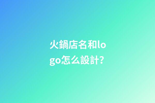 火鍋店名和logo怎么設計？