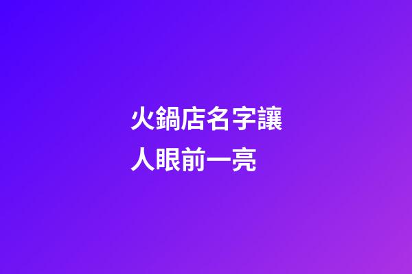 火鍋店名字讓人眼前一亮-第1張-店鋪起名-玄機派