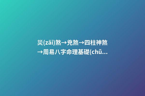 災(zāi)煞→兇煞→四柱神煞→周易八字命理基礎(chǔ)知識(shí)
