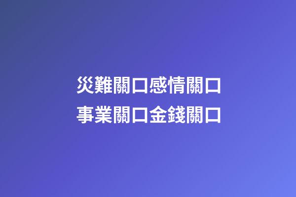 災難關口感情關口事業關口金錢關口