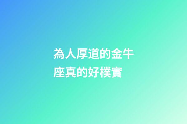 為人厚道的金牛座真的好樸實-第1張-星座運勢-玄機派