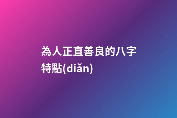 為人正直善良的八字特點(diǎn)