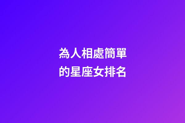 為人相處簡單的星座女排名-第1張-星座運勢-玄機派