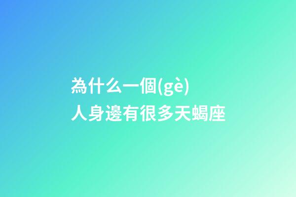 為什么一個(gè)人身邊有很多天蝎座-第1張-星座運(yùn)勢(shì)-玄機(jī)派