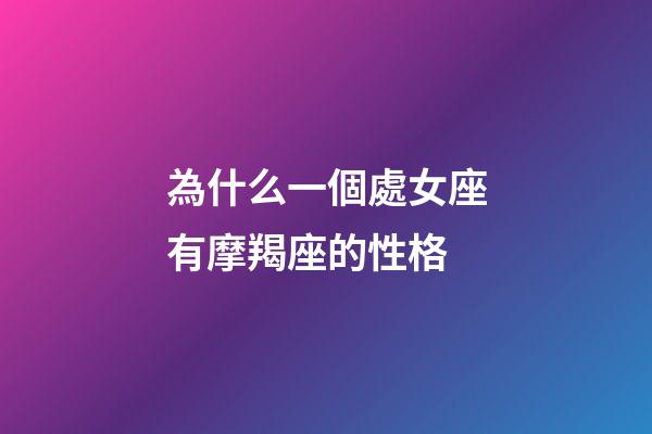 為什么一個處女座有摩羯座的性格-第1張-星座運勢-玄機派