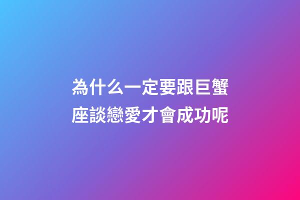 為什么一定要跟巨蟹座談戀愛才會成功呢-第1張-星座運勢-玄機派