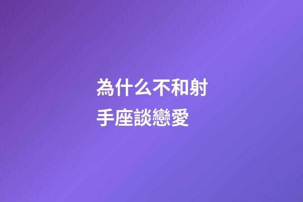 為什么不和射手座談戀愛-第1張-星座運勢-玄機派