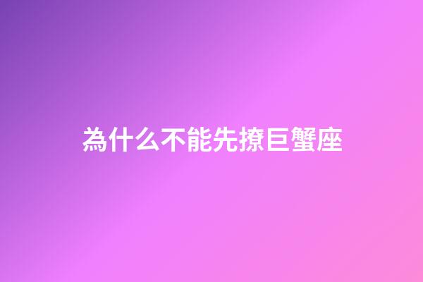 為什么不能先撩巨蟹座-第1張-星座運勢-玄機派