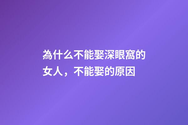 為什么不能娶深眼窩的女人，不能娶的原因