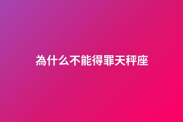 為什么不能得罪天秤座-第1張-星座運(yùn)勢(shì)-玄機(jī)派