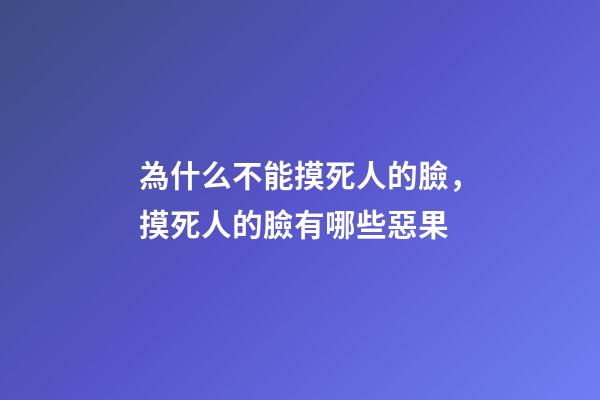 為什么不能摸死人的臉，摸死人的臉有哪些惡果