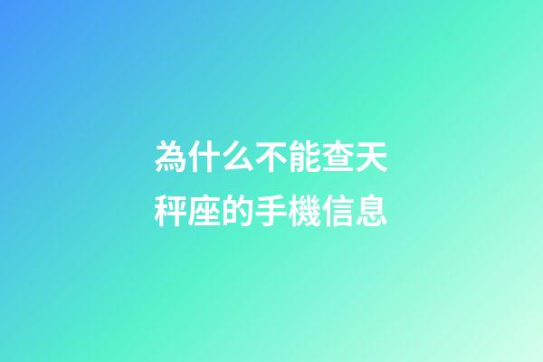 為什么不能查天秤座的手機信息-第1張-星座運勢-玄機派