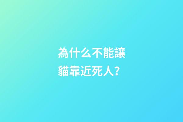 為什么不能讓貓靠近死人？
