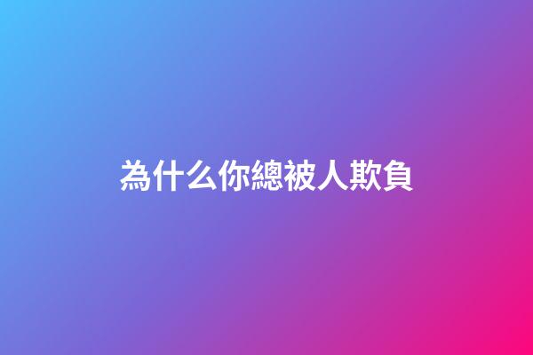 為什么你總被人欺負