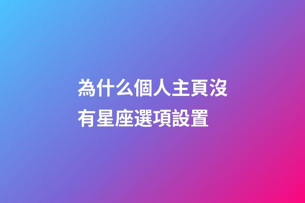 為什么個人主頁沒有星座選項設置-第1張-星座運勢-玄機派
