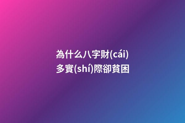 為什么八字財(cái)多實(shí)際卻貧困