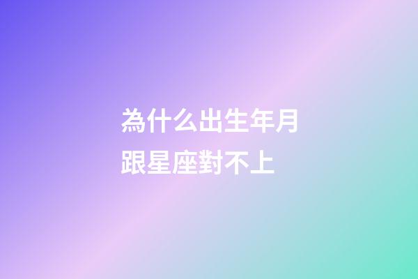 為什么出生年月跟星座對不上-第1張-星座運勢-玄機派