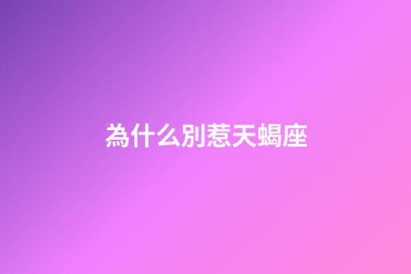 為什么別惹天蝎座-第1張-星座運(yùn)勢(shì)-玄機(jī)派