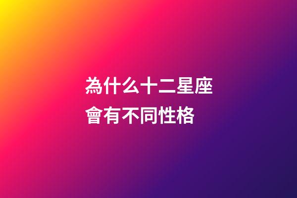 為什么十二星座會有不同性格-第1張-星座運勢-玄機派