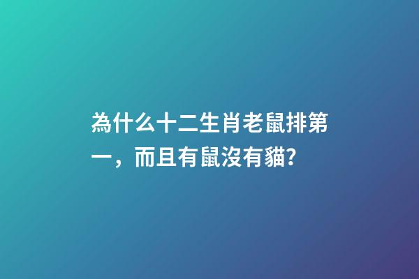 為什么十二生肖老鼠排第一，而且有鼠沒有貓？-第1張-觀點(diǎn)-玄機(jī)派