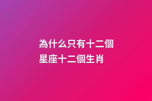 為什么只有十二個星座十二個生肖-第1張-星座運勢-玄機派
