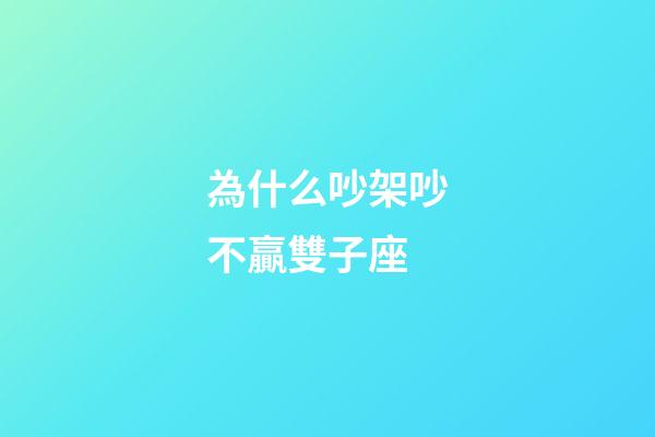 為什么吵架吵不贏雙子座-第1張-星座運(yùn)勢(shì)-玄機(jī)派