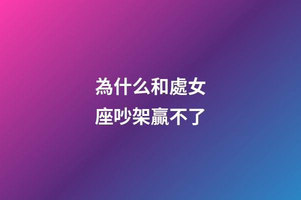 為什么和處女座吵架贏不了-第1張-星座運勢-玄機派