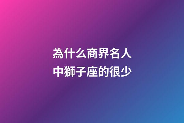 為什么商界名人中獅子座的很少-第1張-星座運勢-玄機派