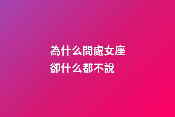 為什么問處女座卻什么都不說-第1張-星座運勢-玄機派