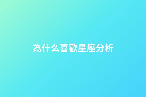 為什么喜歡星座分析-第1張-星座運勢-玄機派