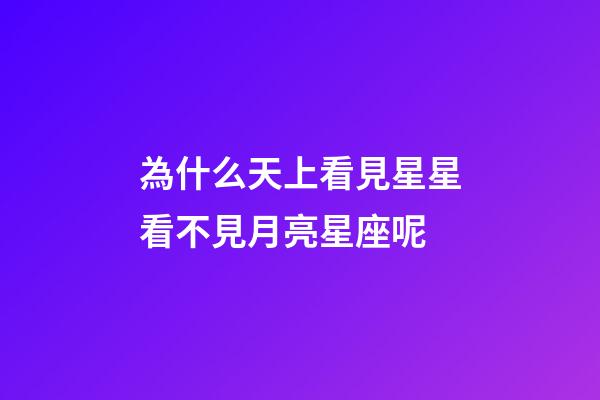 為什么天上看見星星看不見月亮星座呢-第1張-星座運勢-玄機派