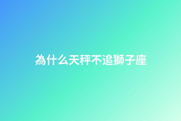 為什么天秤不追獅子座-第1張-星座運勢-玄機派