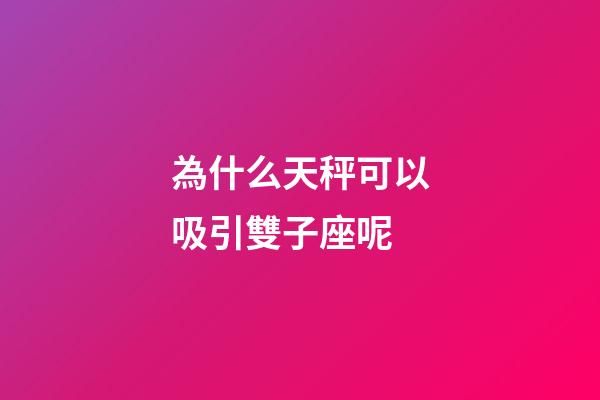 為什么天秤可以吸引雙子座呢-第1張-星座運(yùn)勢-玄機(jī)派