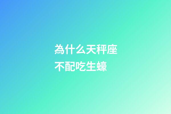 為什么天秤座不配吃生蠔-第1張-星座運勢-玄機派