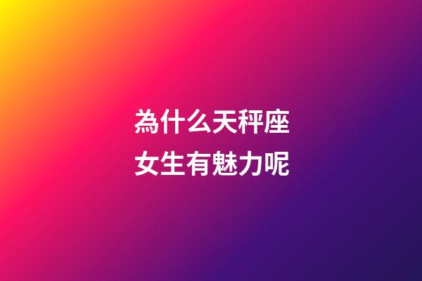 為什么天秤座女生有魅力呢-第1張-星座運勢-玄機派