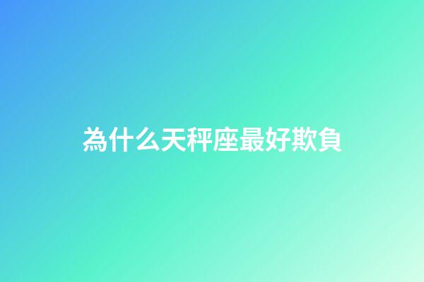 為什么天秤座最好欺負-第1張-星座運勢-玄機派