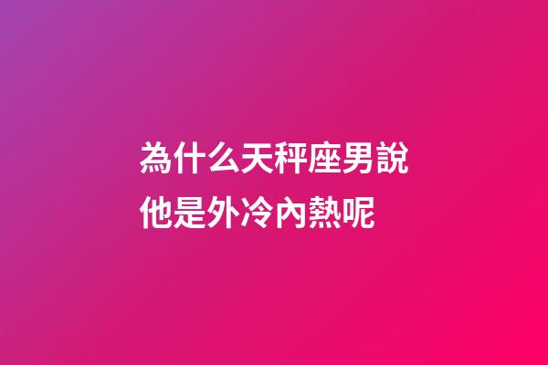 為什么天秤座男說他是外冷內熱呢