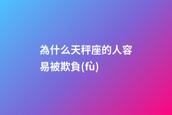 為什么天秤座的人容易被欺負(fù)-第1張-星座運(yùn)勢-玄機(jī)派