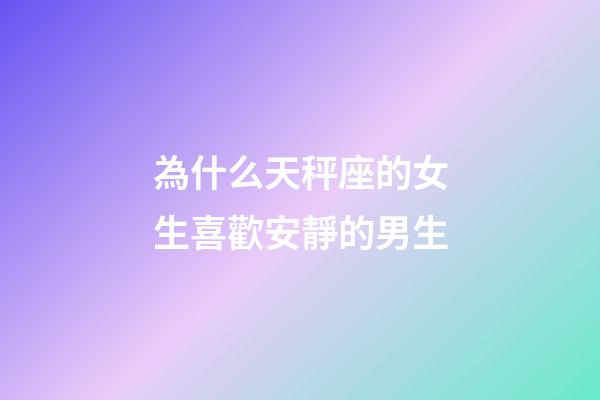 為什么天秤座的女生喜歡安靜的男生-第1張-星座運勢-玄機派