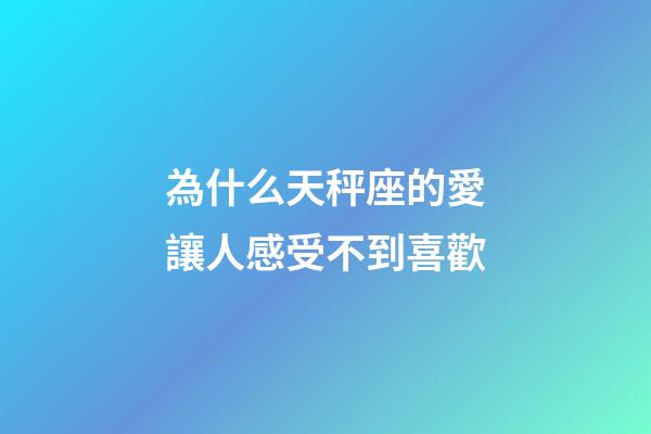 為什么天秤座的愛讓人感受不到喜歡-第1張-星座運勢-玄機派