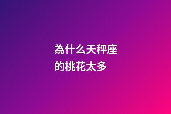 為什么天秤座的桃花太多-第1張-星座運勢-玄機派