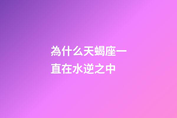 為什么天蝎座一直在水逆之中-第1張-星座運勢-玄機派