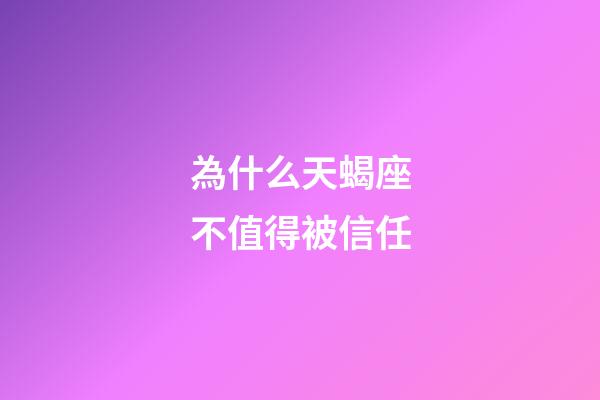 為什么天蝎座不值得被信任-第1張-星座運勢-玄機派
