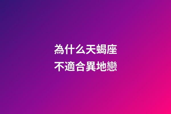 為什么天蝎座不適合異地戀-第1張-星座運勢-玄機派